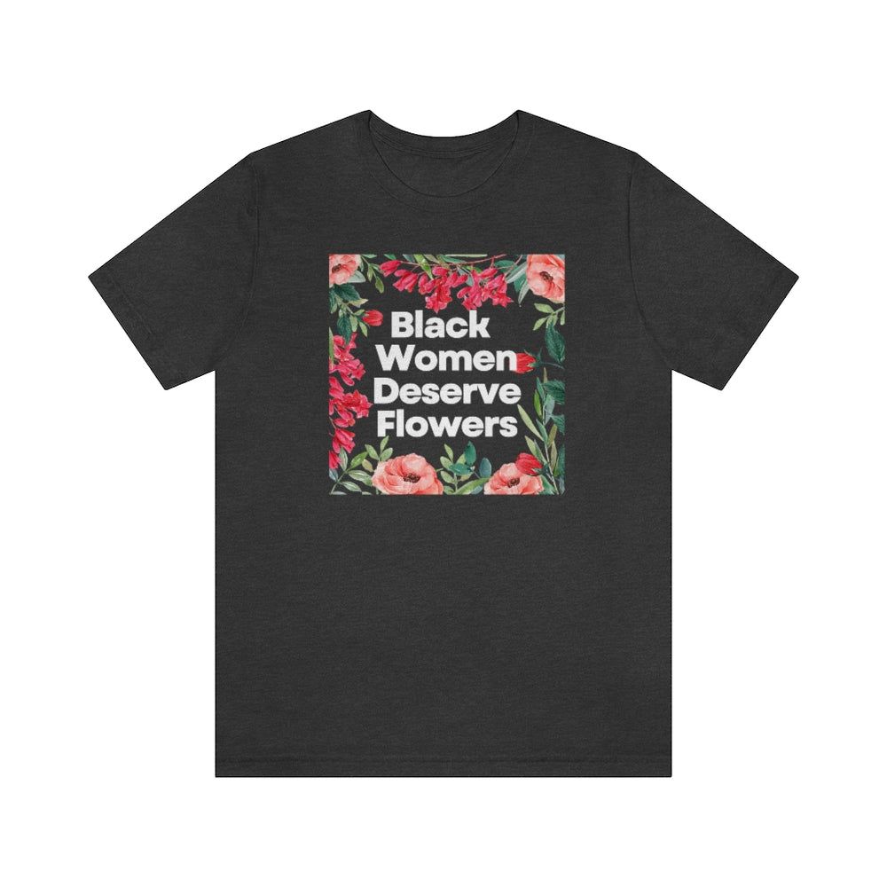Black Women Deserve Flowers Unisex Tee