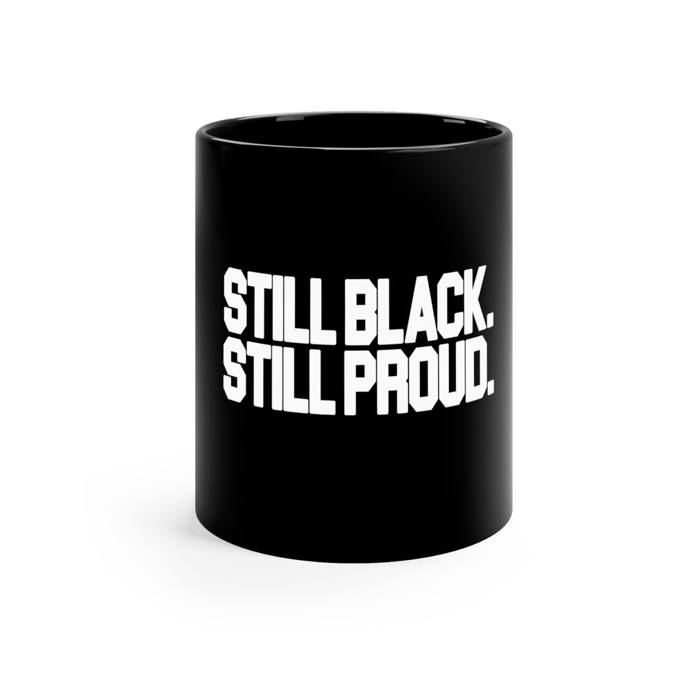 STILL BLACK STILL PROUD , 11oz Black Mug