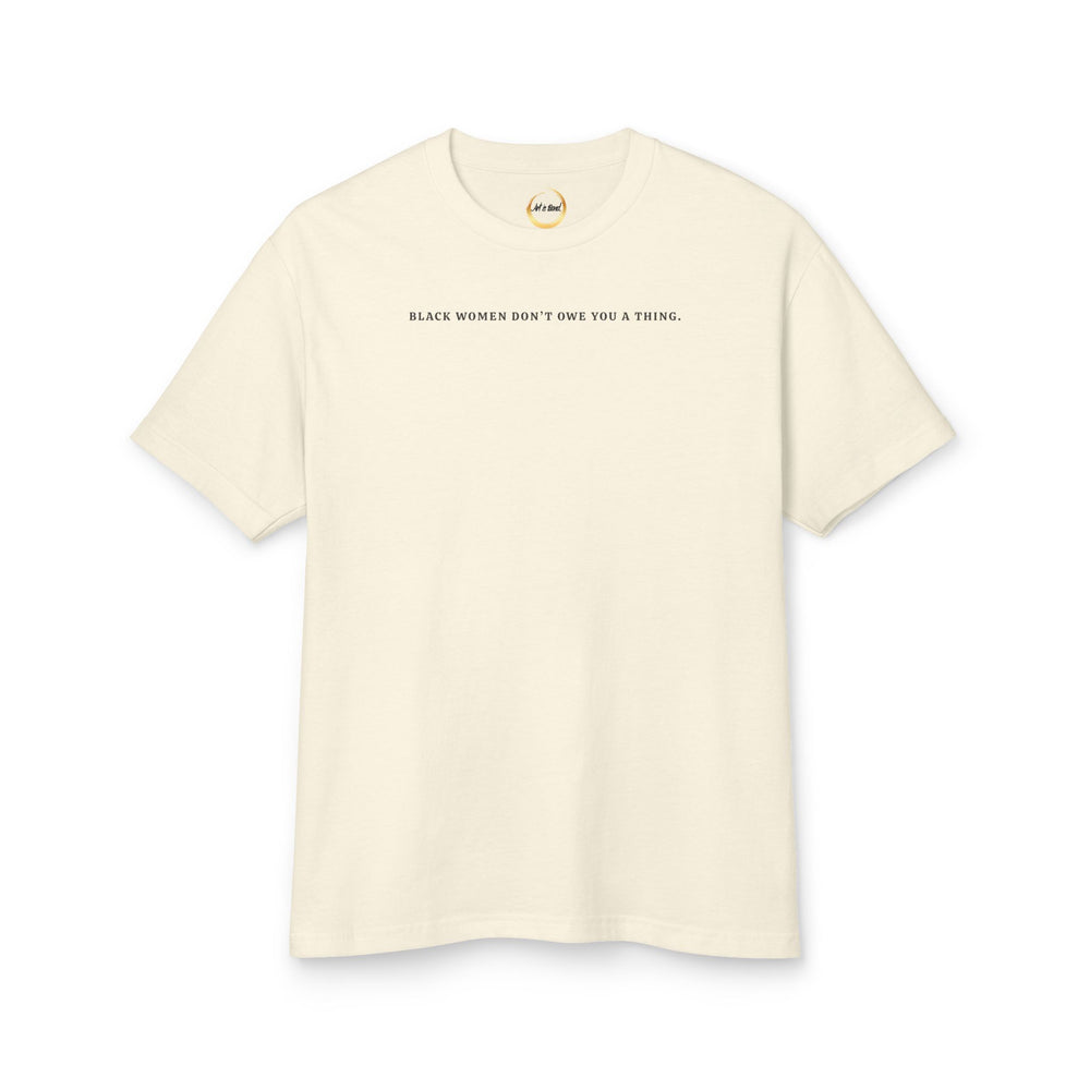 Black Women Don't Owe you a Thing Unisex Tee