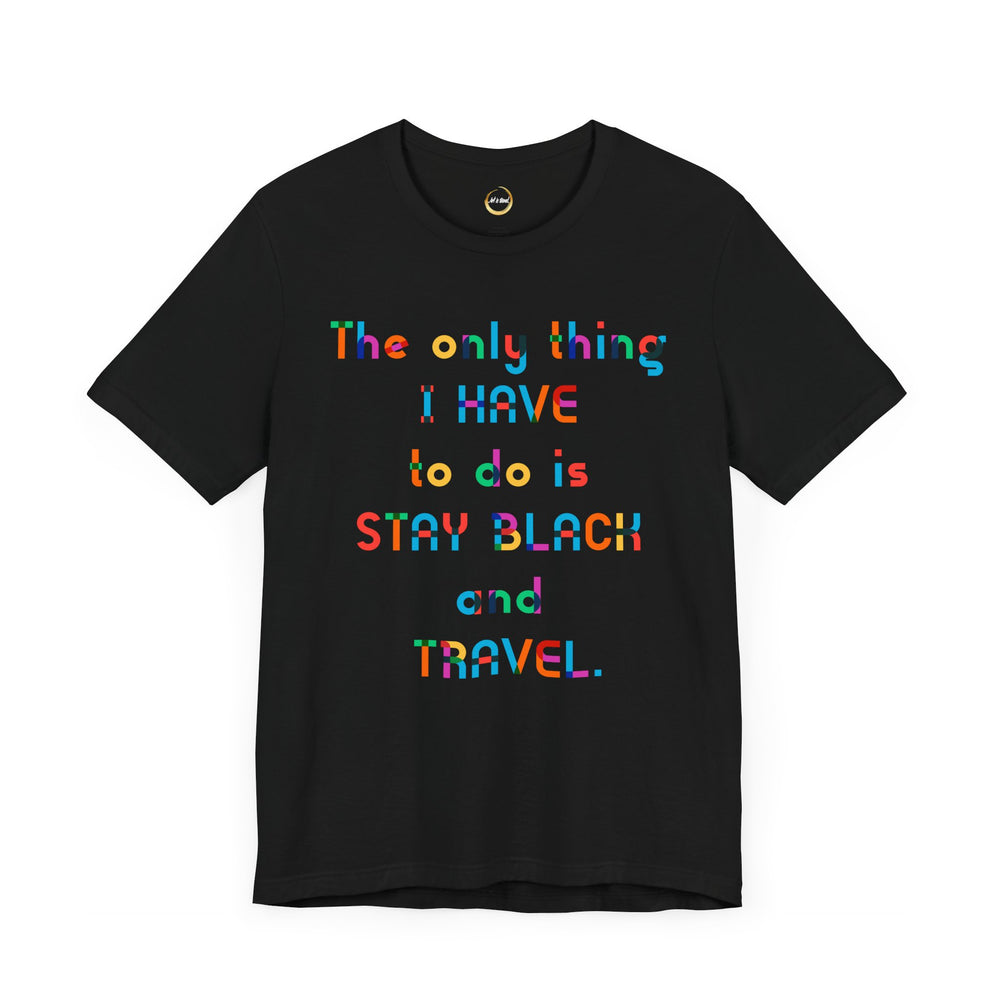 Stay Black and Travel Unisex Tee