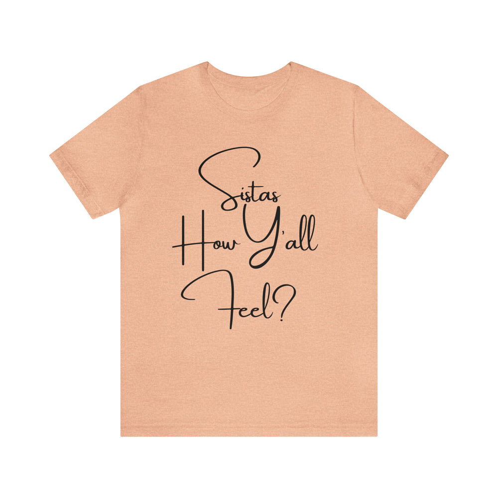 Sistas How Y'all Feel? Unisex Tee