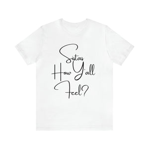 Sistas How Y'all Feel? Unisex Tee