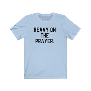 Heavy on the Prayer - Unisex Tee