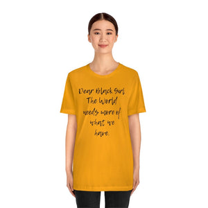 Dear Black Girl, the World Needs More of What we Have Unisex Tee