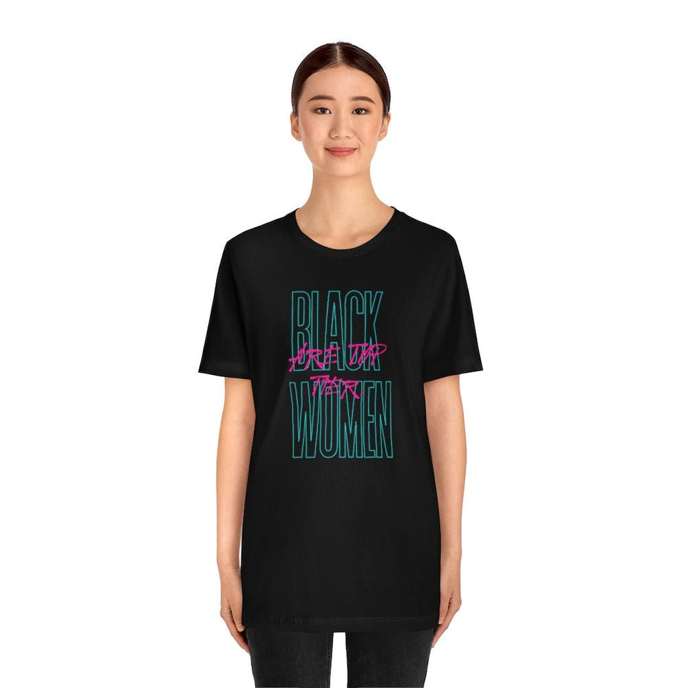 BLACK WOMEN ARE top tier Unisex Short Sleeve Tee