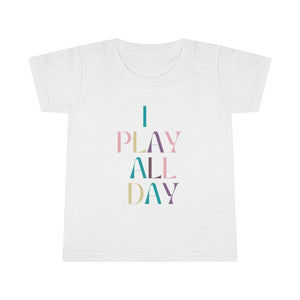 I Play All Day Toddler Tee.