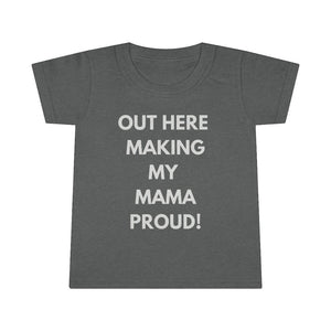 Out Here Making My Mama Proud Toddler Tee.