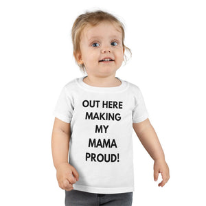 Out Here Making My Mama Proud Toddler Tee.