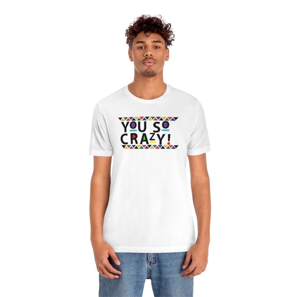 You so Crazy! Unisex Short Sleeve Tee
