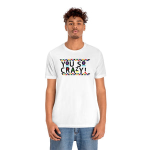 You so Crazy! Unisex Short Sleeve Tee