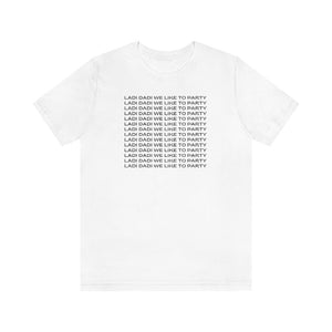 Ladi Dadi We Like to Party Unisex Short Sleeve Tee