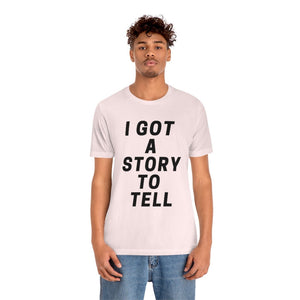 I GOT A STOry to tell unisex short sleeve tee