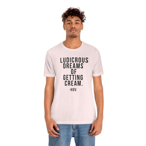 LUDICROUS DREAMS OF getting cream Unisex Short Sleeve Tee