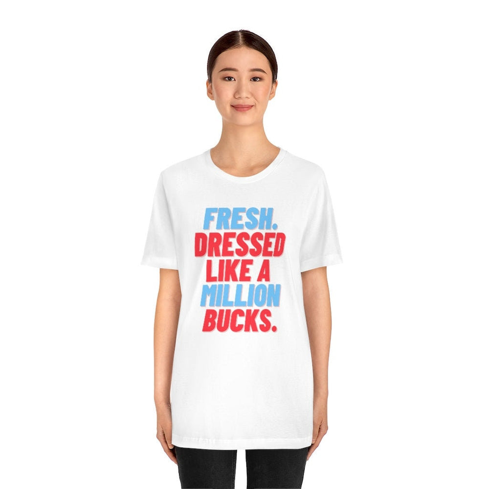 Fresh, Dressed Like a Million Bucks Unisex Short Sleeve Tee