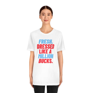 Fresh, Dressed Like a Million Bucks Unisex Short Sleeve Tee