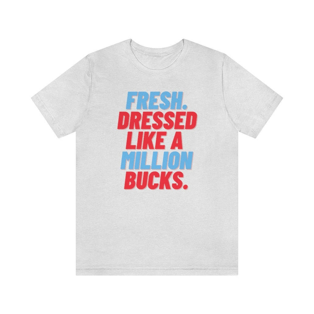 Fresh, Dressed Like a Million Bucks Unisex Short Sleeve Tee