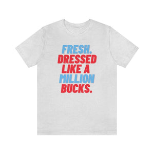 Fresh, Dressed Like a Million Bucks Unisex Short Sleeve Tee