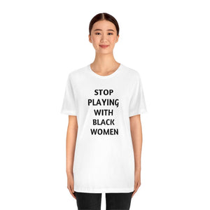 Stop Playing with Black Women Unisex Short Sleeve Tee
