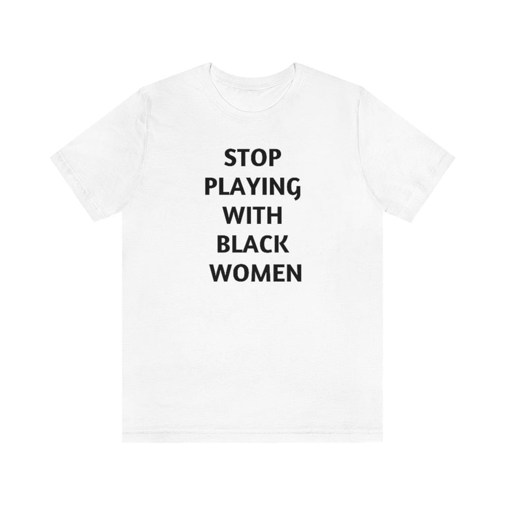 Stop Playing with Black Women Unisex Short Sleeve Tee