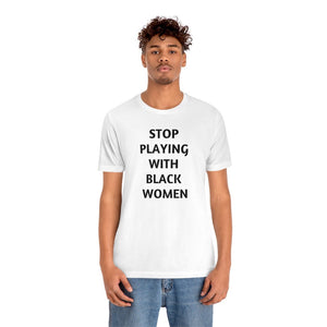 Stop Playing with Black Women Unisex Short Sleeve Tee
