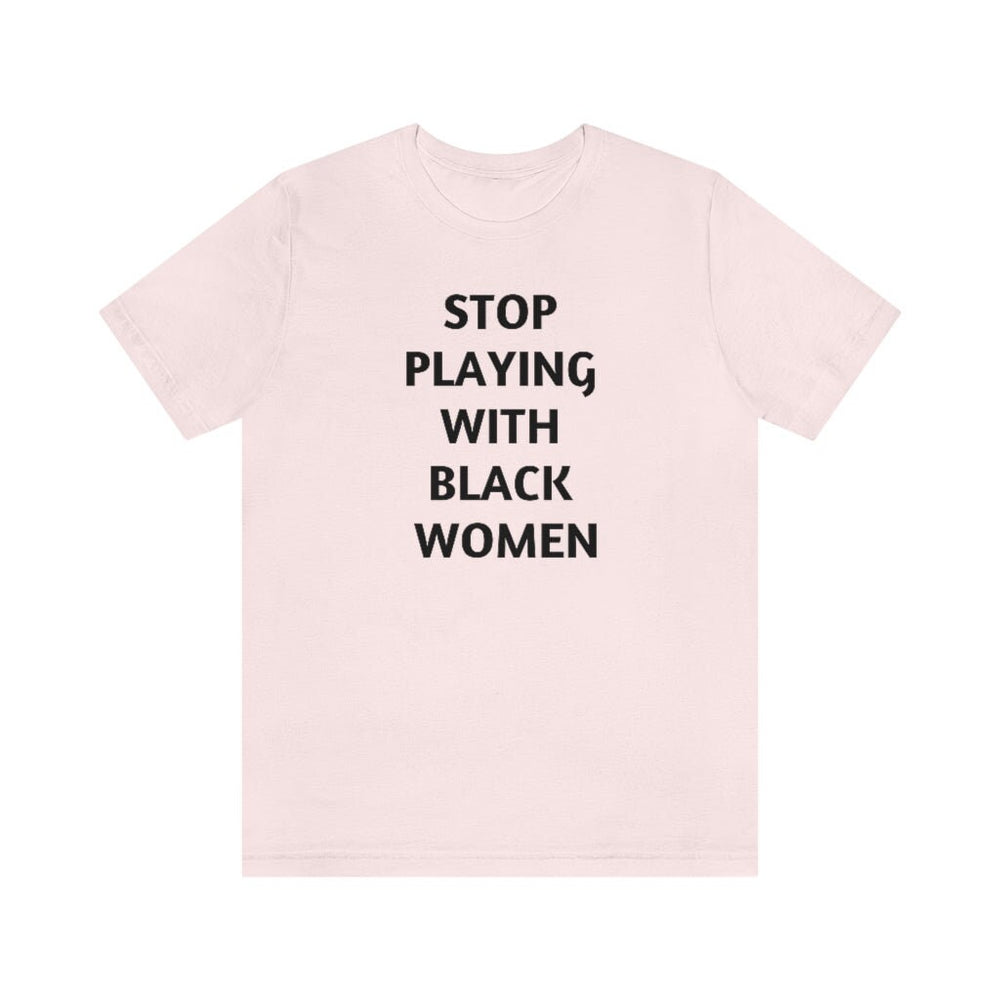 Stop Playing with Black Women Unisex Short Sleeve Tee