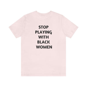Stop Playing with Black Women Unisex Short Sleeve Tee