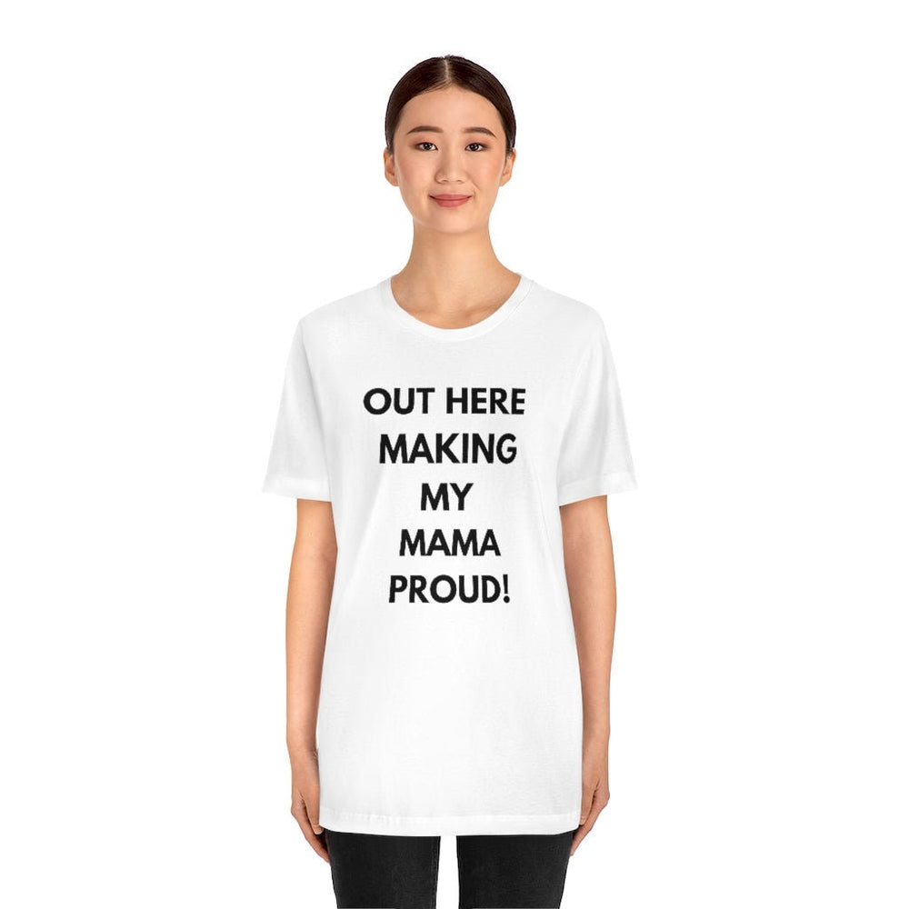 OUT HERE MAKING my mama proud Unisex Short Sleeve Tee