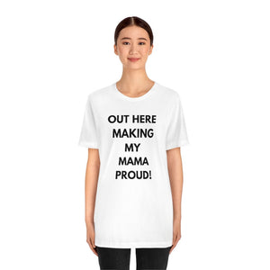 OUT HERE MAKING my mama proud Unisex Short Sleeve Tee