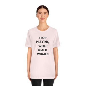 Stop Playing with Black Women Unisex Short Sleeve Tee
