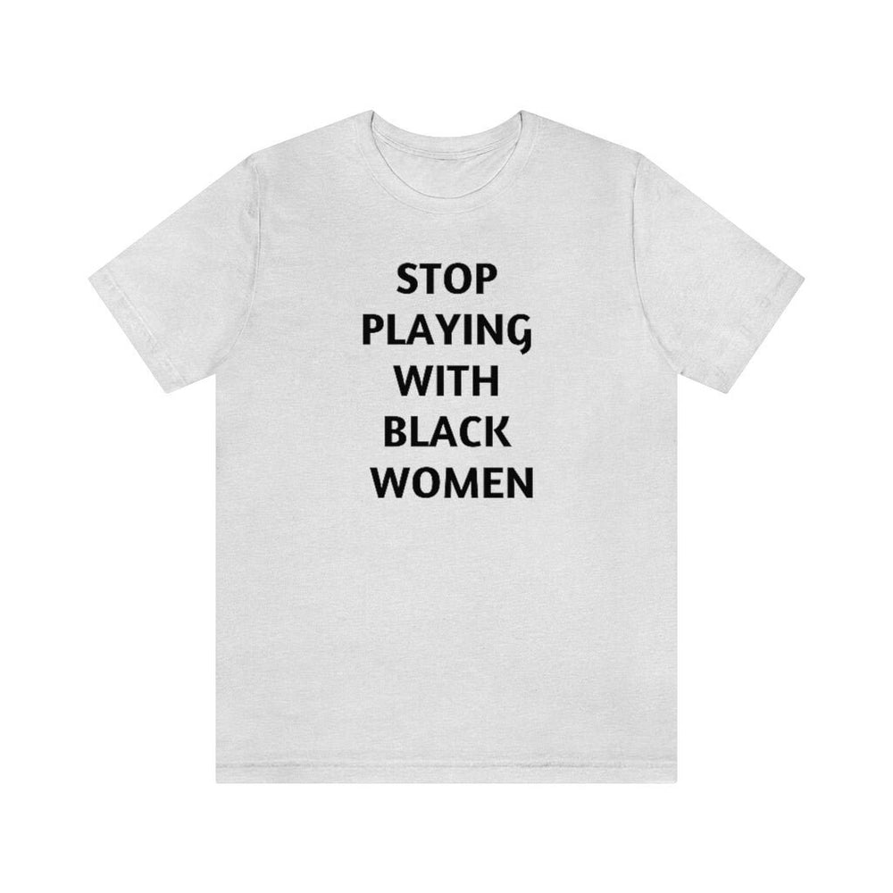 Stop Playing with Black Women Unisex Short Sleeve Tee