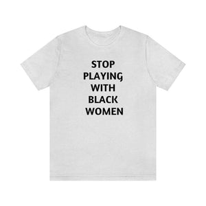 Stop Playing with Black Women Unisex Short Sleeve Tee