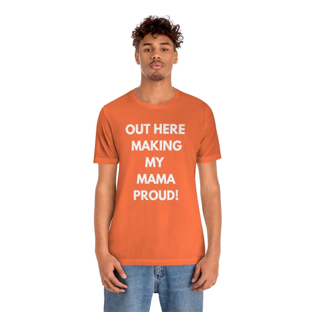 OUT HERE MAKING my mama proud Unisex Short Sleeve Tee