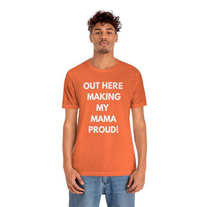 OUT HERE MAKING my mama proud Unisex Short Sleeve Tee