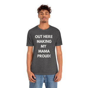 OUT HERE MAKING my mama proud Unisex Short Sleeve Tee