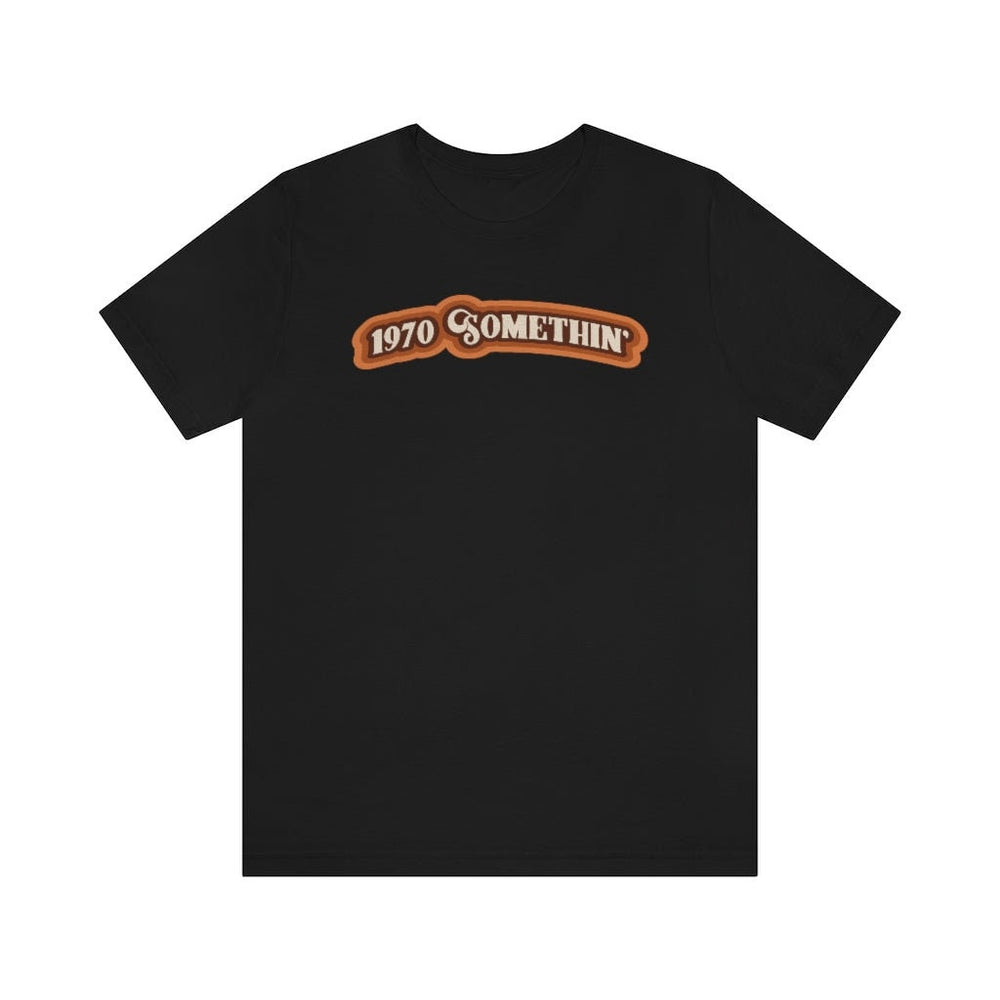 1970 Something Unisex Short Sleeve Tee