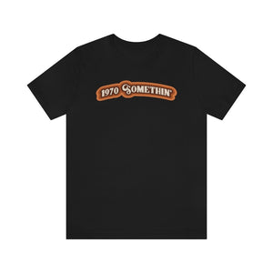 1970 Something Unisex Short Sleeve Tee