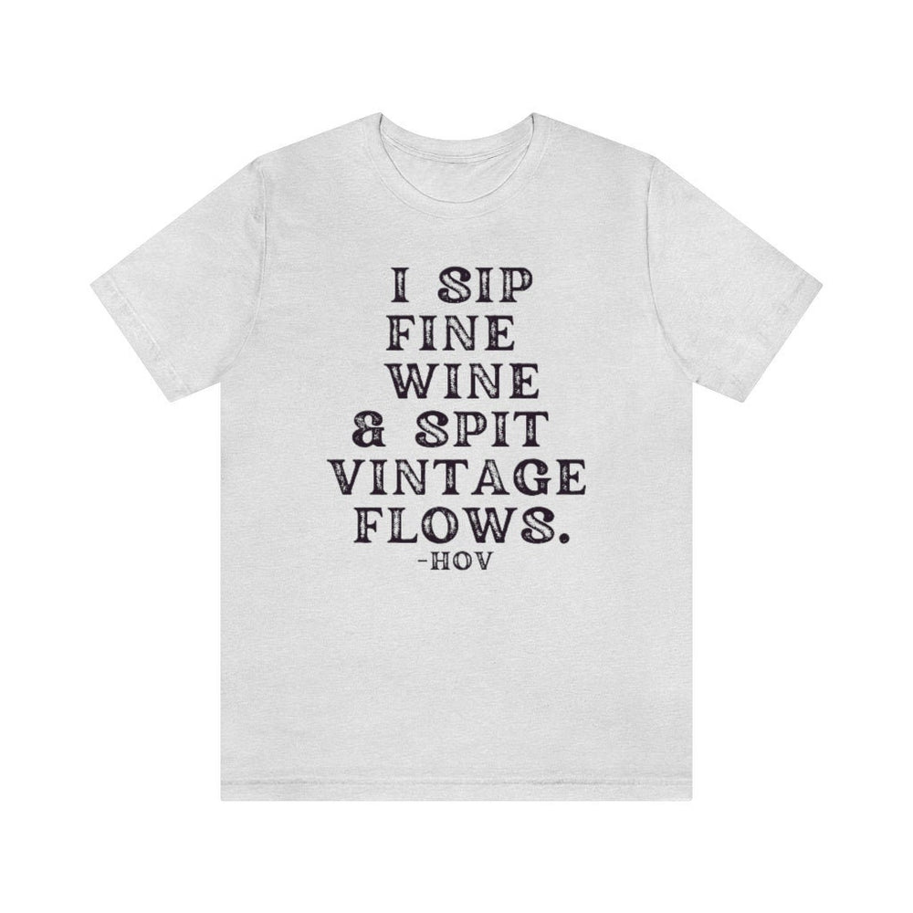 I sip fine wine and spit vintage flows Unisex Tee
