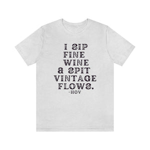 I sip fine wine and spit vintage flows Unisex Tee