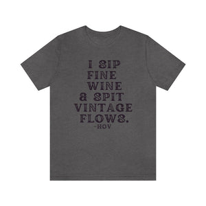 I sip fine wine and spit vintage flows Unisex Tee