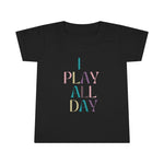 I Play All Day Toddler Tee.