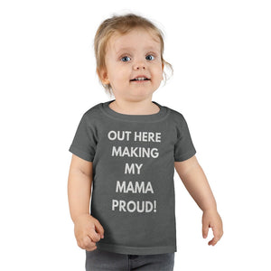 Out Here Making My Mama Proud Toddler Tee.