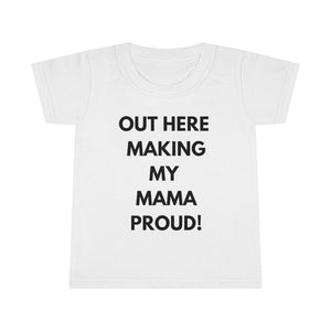 Out Here Making My Mama Proud Toddler Tee.