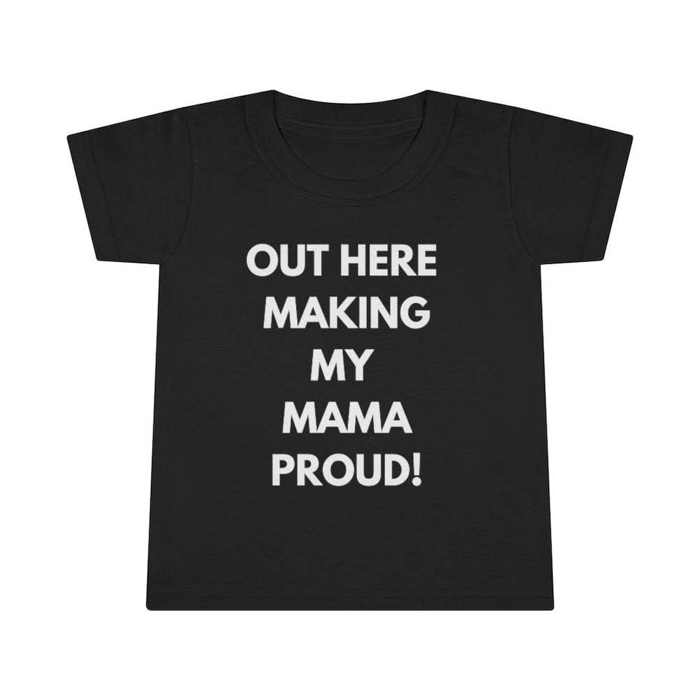 Out Here Making My Mama Proud Toddler Tee.