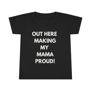 Out Here Making My Mama Proud Toddler Tee.