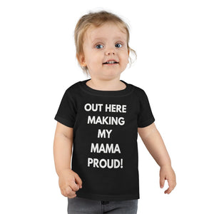 Out Here Making My Mama Proud Toddler Tee.