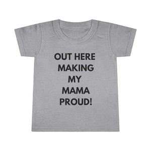 Out Here Making My Mama Proud Toddler Tee.
