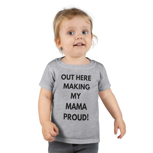 Out Here Making My Mama Proud Toddler Tee.