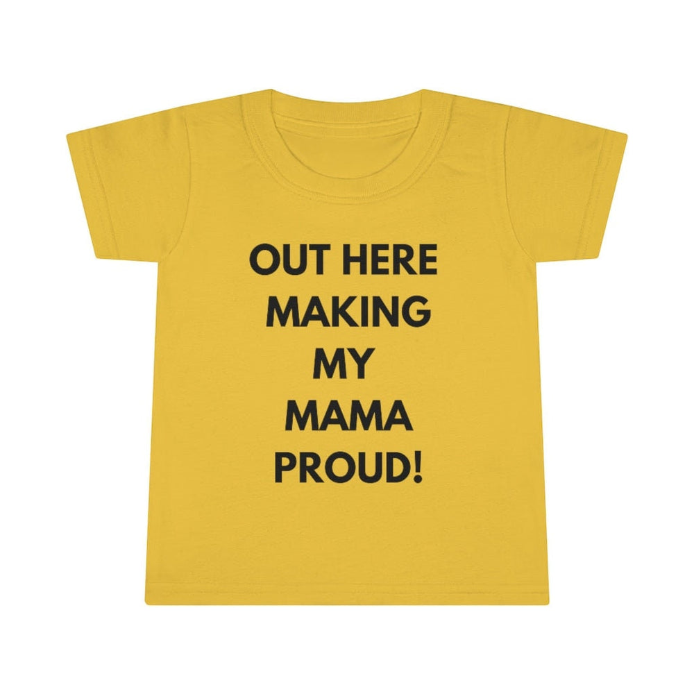 Out Here Making My Mama Proud Toddler Tee.