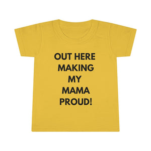 Out Here Making My Mama Proud Toddler Tee.