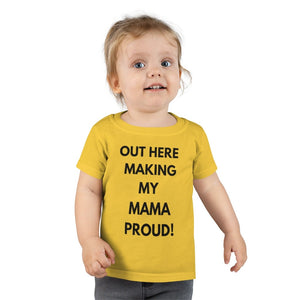 Out Here Making My Mama Proud Toddler Tee.